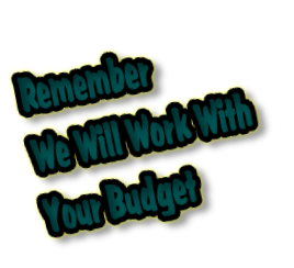 Remember
We Will Work With
Your Budget